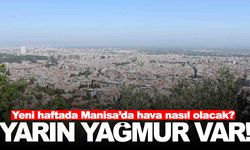 Manisa’da yarın yağmur bekleniyor… Yeni haftada Manisa’da hava nasıl olacak?