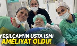 Yeşilçam’ın usta ismi ameliyat masasına yattı!