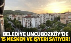 Belediye Uncubozköy’de 15 mesken ve işyeri satıyor!