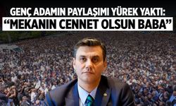 Genç adamın paylaşımı yürek yaktı: Mekanın cennet olsun baba
