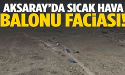Aksaray’da sıcak hava balonu faciası! Ölü ve yaralılar var!