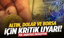 Altın, dolar ve borsa için kritik uyarı: Yol haritası değişiyor
