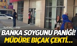 Banka soygunu paniği! Müdüre bıçak çekti…