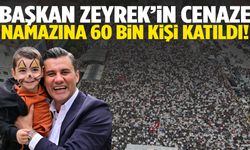 Başkan Zeyrek’in cenaze namazına 60 bin kişi katıldı!