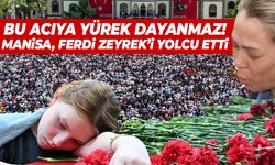 Bu acıya yürek dayanmaz... Manisa Ferdi Zeyrek'i ebediyete uğurladı