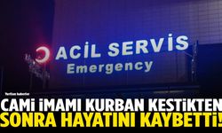 Cami imamı kurban kesimi sonrası hayatını kaybetti
