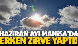 Haziran ayı Manisa’da erken zirve yaptı!