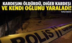 Kardeşini öldürdü, diğer kardeşi ve kendi oğlunu yaraladı!
