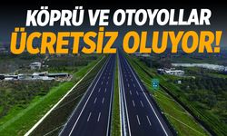 Köprü ve otoyollar ücretsiz olacak!