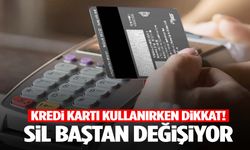 Kredi kartı kullanırken dikkat! Her şey sil baştan değişiyor…
