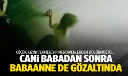 Küçük kız merdivenlerden yuvarlanmıştı… Babadan sonra babaanne de gözaltına alındı!