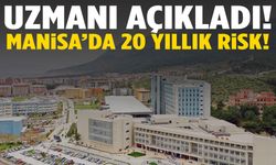Uzmanı açıkladı! Manisa’da 20 yıllık risk!