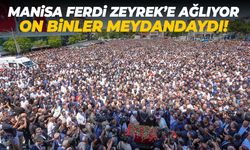 Manisa Ferdi Zeyrek'e ağlıyor