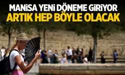 Manisa’da yeni döneme giriyor! Artık hep böyle…
