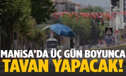 Manisa’da 3 gün boyunca tavan yapacak!