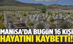 Manisa’da 4 Haziran Çarşamba günü 16 kişi hayatını kaybetti