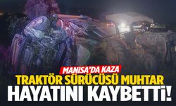 Manisa’da hafif ticari araç traktöre çarptı… Mahalle muhtarı hayatını kaybetti!
