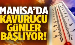 Manisa'da kavurucu günler başlıyor!