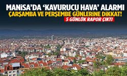 Manisa’da ‘kavurucu hava’ alarmı! 5 günlük rapor çıktı...