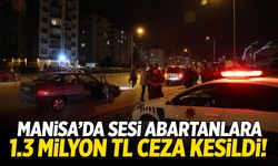 Manisa'da sesi abartanlara 1.3 milyon TL ceza