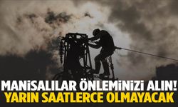 Manisa’da yarın sabahtan gidecek! Yetkili firma duyurdu!