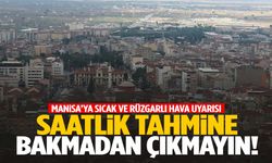 Meteoroloji saatlik tahmini açıkladı… Manisa’ya sıcak ve rüzgarlı hava uyarısı!
