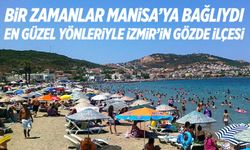 İzmir'in en güzel ilçesi bir zamanlar Manisa'ya bağlıydı!  İşte doğal ve tarihi güzellikleri...