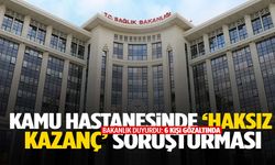 Sağlık Bakanlığı duyurdu… Kamu hastanesinde ‘haksız kazanç’ iddiasına soruşturma! 6 gözaltı var