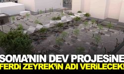 Soma’nın çehresini değiştirecek proje, Ferdi Zeyrek’in adını yaşatacak!