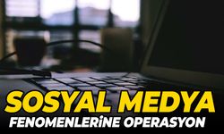 Sosyal medya fenomenlerine operasyon