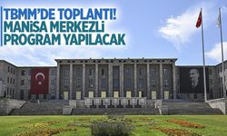 TBMM’de toplantı! Manisa merkezli program yapılacak