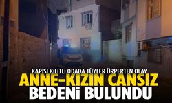 Tüyler ürperten olay… Anne ve kızı kilitli odada ölü bulundu!