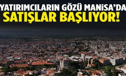 Yatırımcıların gözü Manisa’da… Satışlar başlıyor!