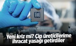 Yeni kriz mi? Çip üreticilerime ihracat yasağı getirdiler