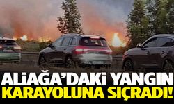 Aliağa’daki yangın karayoluna sıçradı! Sürücüler zor anlar yaşadı