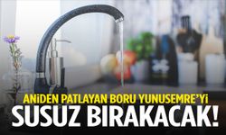 Aniden patlayan boru Yunusemre’yi susuz bırakacak! 4 saatlik kesintiye hazır olun