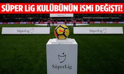 Süper Lig kulübünün ismi değişti!