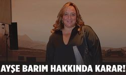 Ayşe Barım için karar açıklandı