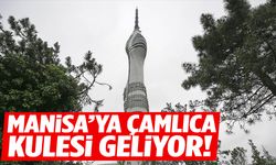 Manisa’ya Çamlıca Kulesi geliyor!