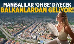 Balkanlar, Manisa'yı kurtaracak!
