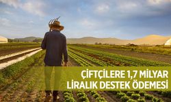 Çiftçilere 1,7 milyar liralık destek ödemesi