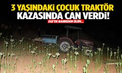 Ege’de acı ölüm… Babasının kullandığı traktörün altında kaldı!