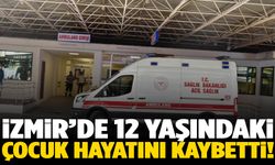 İzmir’de acı ölüm! 12 yaşındaki çocuk hayatını kaybetti