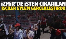 İzmir’de işten çıkarılan 400 işçiden protesto yürüyüşü!