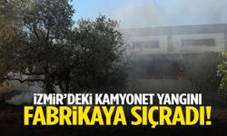 İzmir’deki kamyonet yangını fabrikaya sıçradı!
