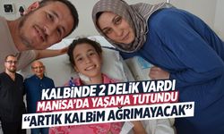 Kalbinde 2 delik vardı! Manisa'da yaşama tutundu...
