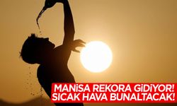 Manisalılar bunalmaya hazır olun! Rekor seviyeye çıkacak!