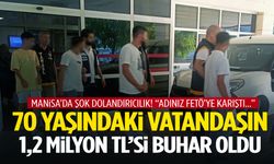 Manisa’da 70 yaşındaki vatandaşı “Adınız FETÖ’ye karıştı” diyerek dolandırdılar! 1,2 milyon TL…