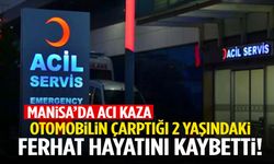 Manisa’da kahreden kaza… 2 yaşındaki minik Ferhat hayatını kaybetti!