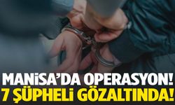Manisa’da operasyon! 7 kişi gözaltında